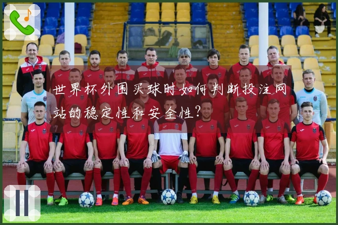 世界杯外围买球时如何判断投注网站的稳定性和安全性？