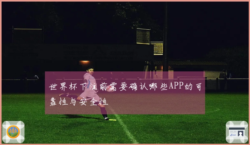 世界杯下注前需要确认哪些APP的可靠性与安全性